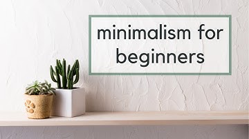 Minimalism For Beginners | Tips to Start Decluttering Today