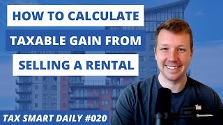 How to Calculate Taxable Gain from Selling a Rental [Tax Smart Daily 020]