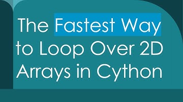 The Fastest Way to Loop Over 2D Arrays in Cython