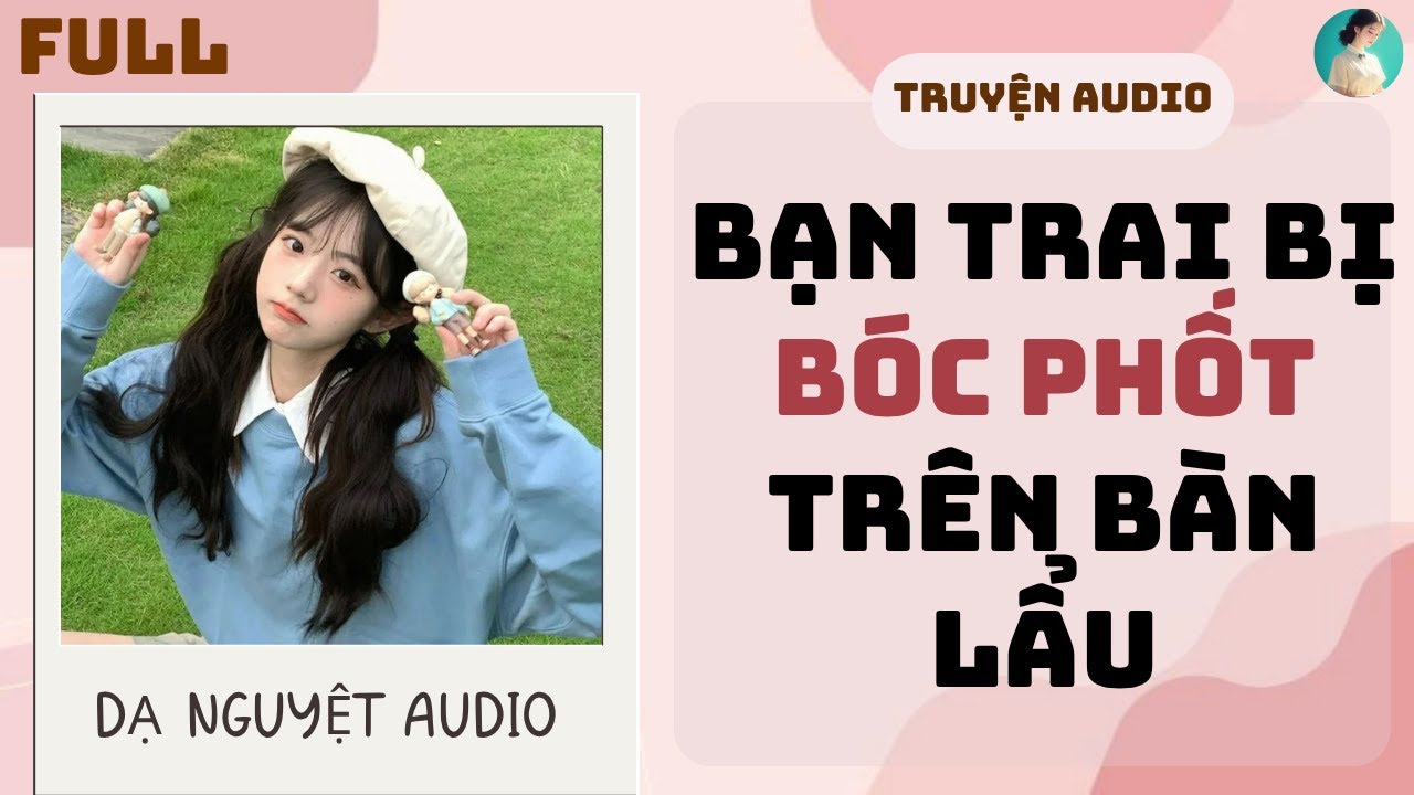 FULL AUDIO | BẠN TRAI BỊ BÓC PHỐT TRÊN BÀN LẨU | DẠ NGUYỆT AUDIO #truyenaudio #audio