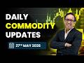 Commodity Analysis for Wednesday|27th May 2026