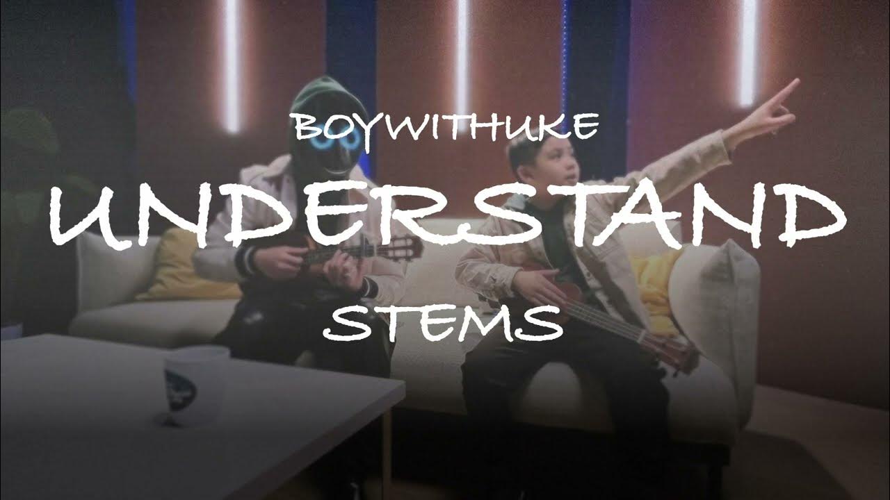 BoyWithUke - Understand (Stems) 