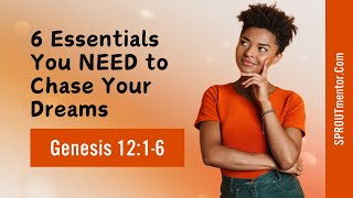 6 Essentials You NEED to Chase Your Dreams [Genesis 12:1-6]