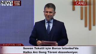 - Suwen Tekstil Için Borsa İstanbulda Halka Arz Gong Töreni Düzenleniyor