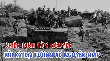 CHIẾN DỊCH TÂY NGUYÊN QUA HỒI KÝ CỦA ĐẠI TƯỚNG VÕ NGUYÊN GIÁP.