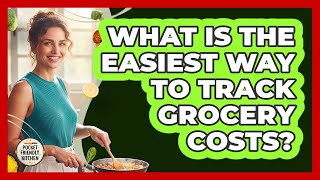 What Is the Easiest Way to Track Grocery Costs?