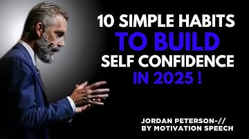 10 Simple Habits to Build Self-Confidence in 2025  | THE BEST MOTIVATIONAL SPEECH BY JORDAN PETERSON