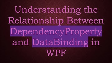 Understanding the Relationship Between DependencyProperty and DataBinding in WPF