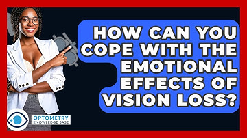 How Can You Cope With The Emotional Effects Of Vision Loss? - Optometry Knowledge Base
