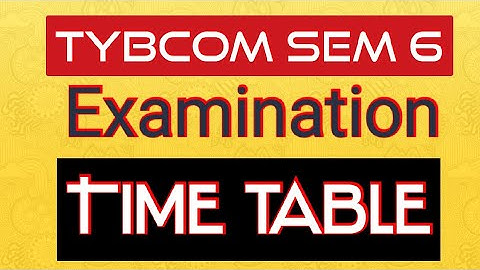 TYBCOM SEM 6 TIME TABLE I TYBCOM EXAMS