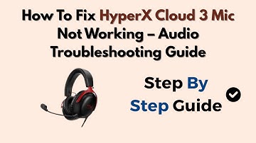 How To Fix HyperX Cloud 3 Mic Not Working – Audio Troubleshooting Guide