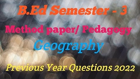 B.Ed Semester - 3,   Method paper - Geography ,  Previous Year Questions, Session 2020 - 2022.