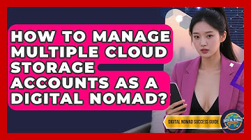 How To Manage Multiple Cloud Storage Accounts As A Digital Nomad? - Digital Nomad Success Guide