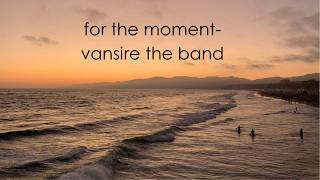 For the Moment-Vansire the Band