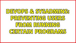 DevOps & SysAdmins: Preventing users from running certain programs (6 Solutions!!) Information