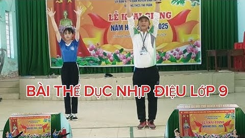 HƯỚNG DẪN BÀI THỂ DỤC NHỊP ĐIỆU LỚP 9.
