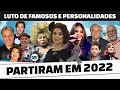 75 FAMOSOS E PERSONALIDADES QUE PARTIRAM EM 2022 • ATORES, CANTORES, ASTROS DA TV, DA CULTURA E +