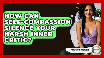 How Can Self-compassion Silence Your Harsh Inner Critic? - Cognitive Therapy Hub