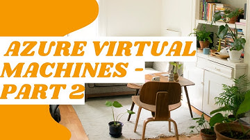 Azure Virtual Machines - Part 2