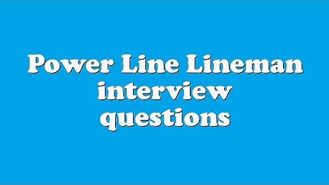 Power Line Lineman interview questions
