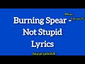 Burning spear - Not Stupid(lyrics /letra)