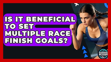 Is It Beneficial To Set Multiple Race Finish Goals? - Running Beyond Limits