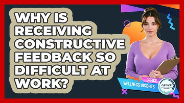 Why Is Receiving Constructive Feedback So Difficult At Work? - Office Wellness Insights