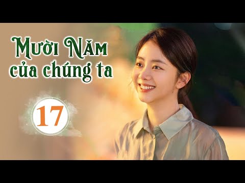 Video MƯỜI NĂM CỦA CHÚNG TA - Tập 17 | Phim Bộ Xuất Sắc Nhất... - YouTube