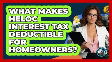 What Makes HELOC Interest Tax Deductible For Homeowners? - Ask Your Bank Teller
