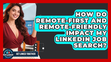 How Do Remote-first And Remote-friendly Impact My LinkedIn Job Search? - Get Linked Together