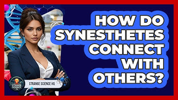 How Do Synesthetes Connect With Others? - Strange Science HQ