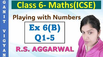 Playing with numbers | Icse class 6 mathematics | Chapter 6 | Exercise 6 (B) | Q 1-5 | R S Aggarwal