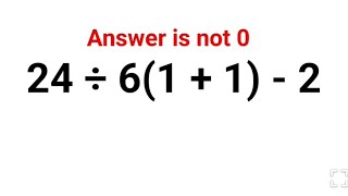 24 ÷ 6(1   1) - 2 Literally everyone thought the answer was 0 and got it wrong! Can you do it right?