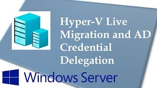 Hyper-V Live Migration and AD Credential Delegation