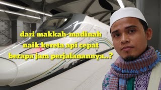 Dari mekah-madinah naik kereta api cepat, berapa jam perjalanannya..?