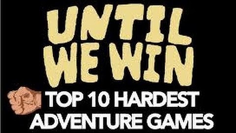 Until We Win - Top 10 Hardest Adventure Games