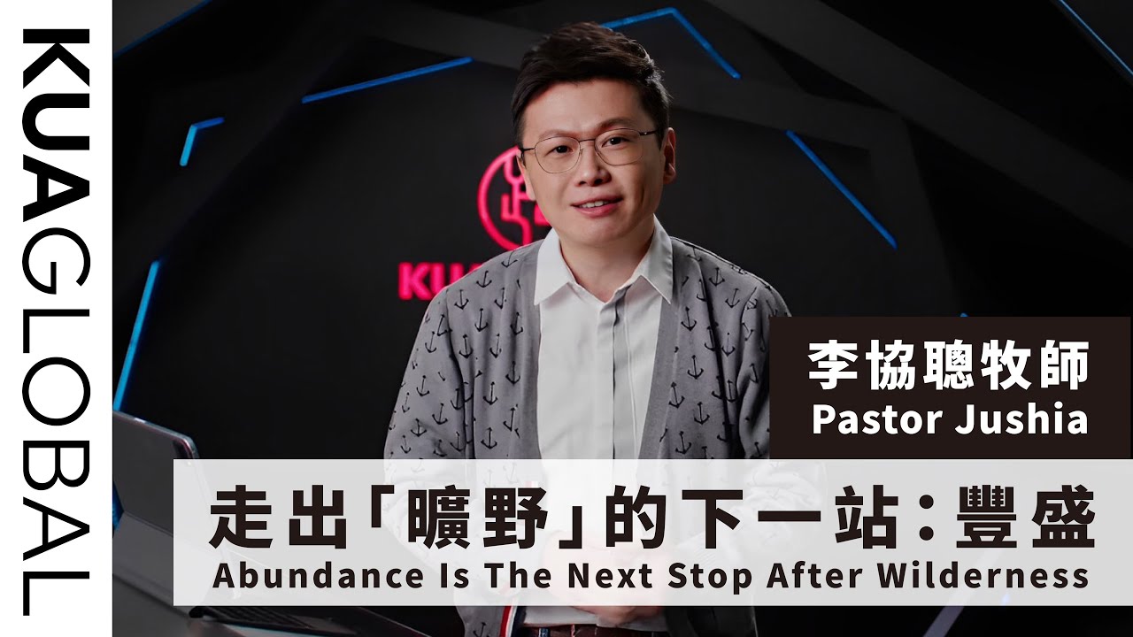 【走出「曠野」的下一站：豐盛 Abundance Is The Next Stop After Wilderness】李協聰牧師 Pastor Jushia