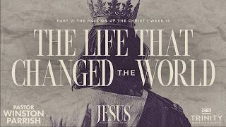 Jesus, Week 15: The Life That Changed the World | Pastor Winston Parrish