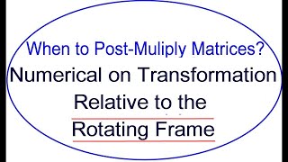 Robotics || Numerical on Transformation Relative to the Rotating Frame || Multiplication Order