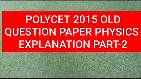 POLYCET2015 QUESTION PAPER EXPLANATION PHYSICS PART-2