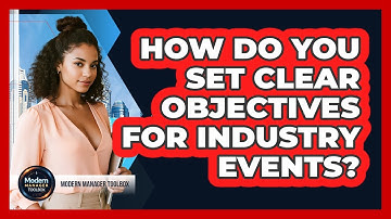 How Do You Set Clear Objectives For Industry Events?
