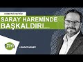 'Saray hareminde başkaldırı...' | Nöbetçi Editör - Levent Kenez