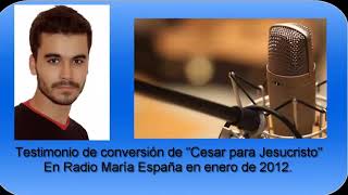 Testimonio de conversión de &quot;Cesar para Jesucristo&quot; en Radio María España