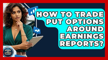 How To Trade Put Options Around Earnings Reports? - Stock and Options Playbook