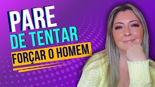Pare De Tentar Forçar O Homem