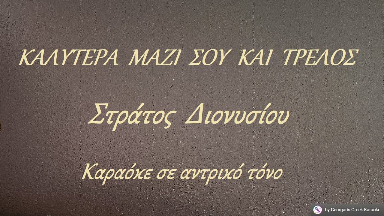 ΚΑΛΥΤΕΡΑ  ΜΑΖΙ  ΣΟΥ  ΚΑΙ  ΤΡΕΛΟΣ - Στράτος  Διονυσίου (ΡΕ) Καραόκε σε αντρικό τόνο