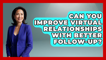 Can You Improve Virtual Relationships With Better Follow-up? - Virtual Communication Hub