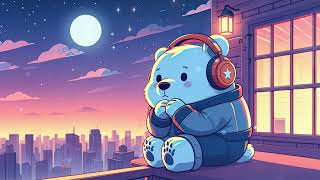 Chill with My Bear 🌓 Lofi Hip Hop ✨ Chill Music ~ Lofi Beats To Chill / Relax To