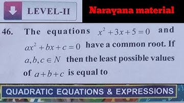 The equations x²+3x+5=0 and ax²+bx+c=0 have a common root.If a,b,c €N then the least  value of a+b+c