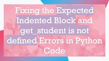 Fixing the Expected Indented Block and get_student is not defined Errors in Python Code